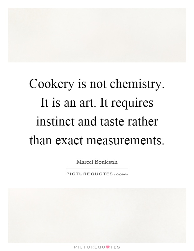 Cookery is not chemistry. It is an art. It requires instinct and taste rather than exact measurements Picture Quote #1