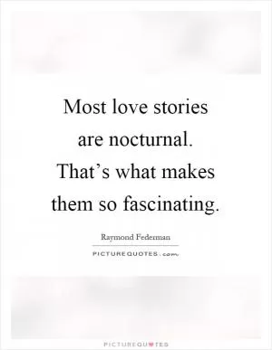 Most love stories are nocturnal. That’s what makes them so fascinating Picture Quote #1