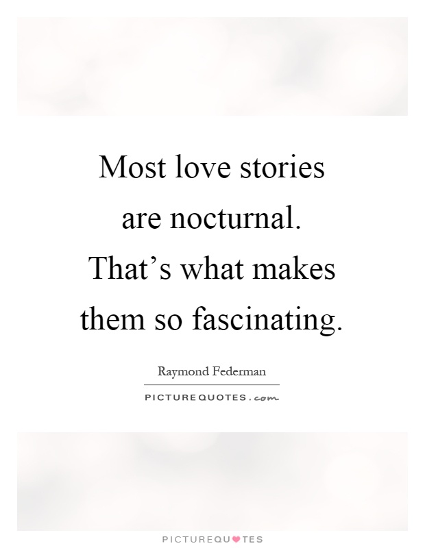 Most love stories are nocturnal. That's what makes them so fascinating Picture Quote #1