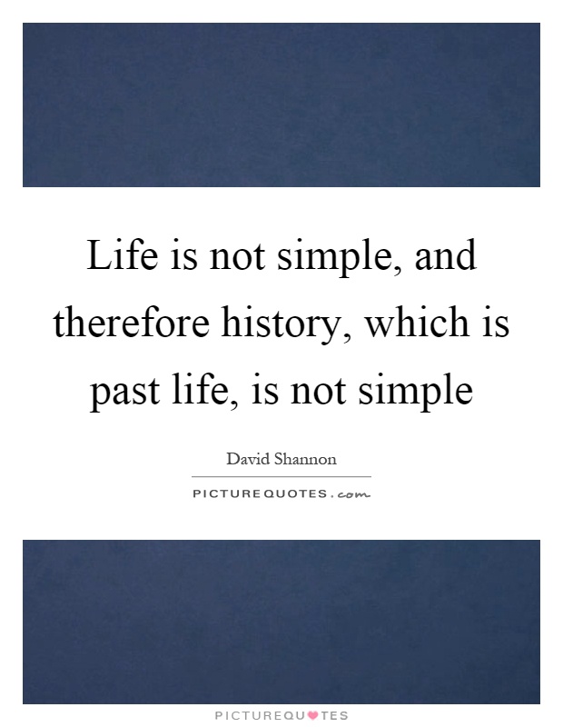 Life is not simple, and therefore history, which is past life, is not simple Picture Quote #1
