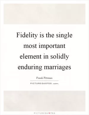 Fidelity is the single most important element in solidly enduring marriages Picture Quote #1