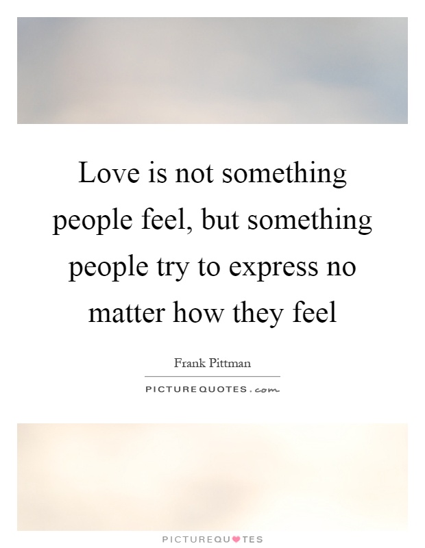 Love is not something people feel, but something people try to ...