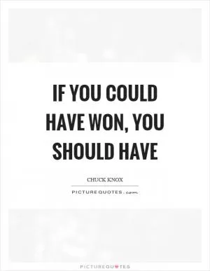 If you could have won, you should have Picture Quote #1