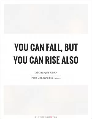 You can fall, but you can rise also Picture Quote #1