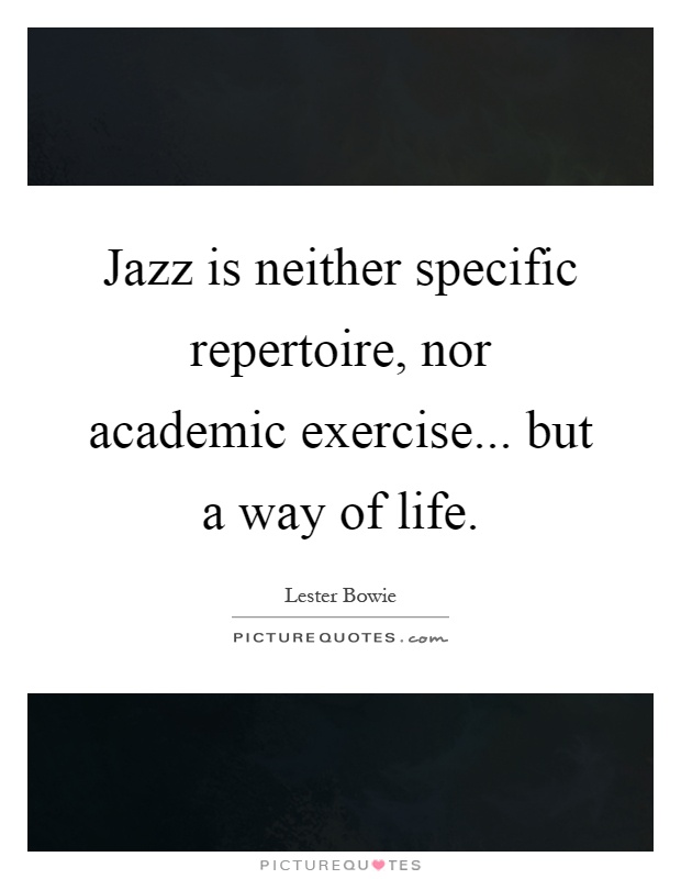 Jazz is neither specific repertoire, nor academic exercise... but a way of life Picture Quote #1