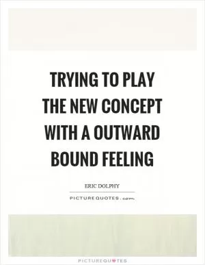Trying to play the new concept with a outward bound feeling Picture Quote #1