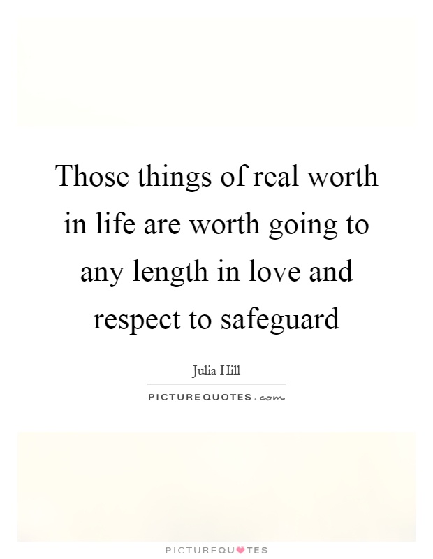 Those things of real worth in life are worth going to any length in love and respect to safeguard Picture Quote #1