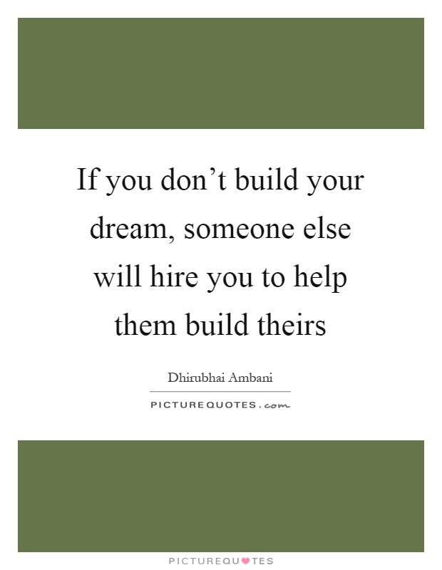 If you don't build your dream, someone else will hire you to help them build theirs Picture Quote #1