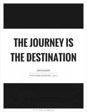 The journey is the destination Picture Quote #1