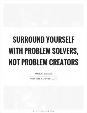 Surround yourself with problem solvers, not problem creators Picture Quote #1