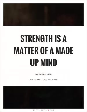 Strength is a matter of a made up mind Picture Quote #1