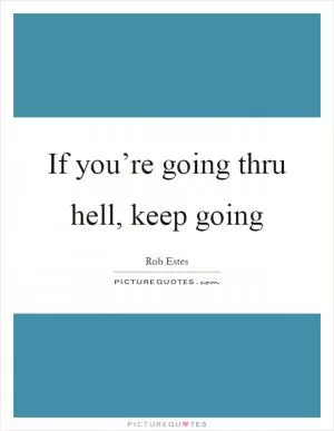 If you’re going thru hell, keep going Picture Quote #1
