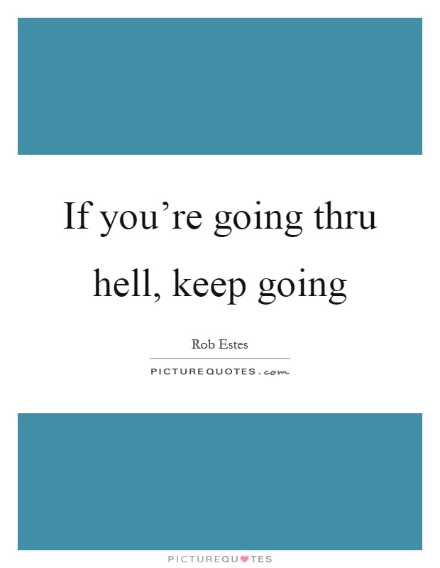 If you're going thru hell, keep going Picture Quote #1