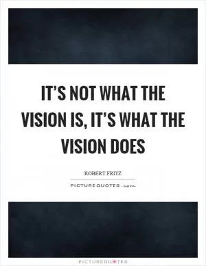 It’s not what the vision is, it’s what the vision does Picture Quote #1