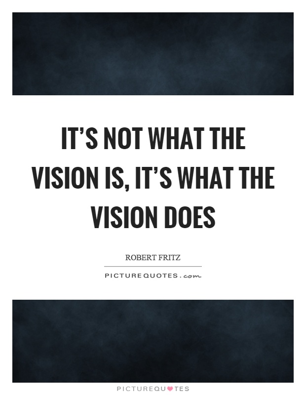 It's not what the vision is, it's what the vision does Picture Quote #1