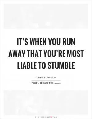It’s when you run away that you’re most liable to stumble Picture Quote #1