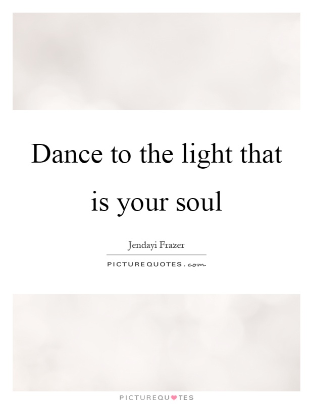 Dance to the light that is your soul | Picture Quotes