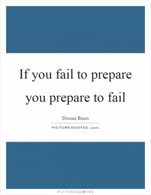 If you fail to prepare you prepare to fail Picture Quote #1