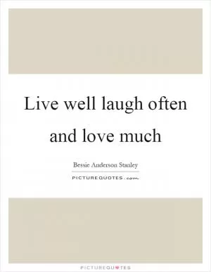 Live well laugh often and love much Picture Quote #1