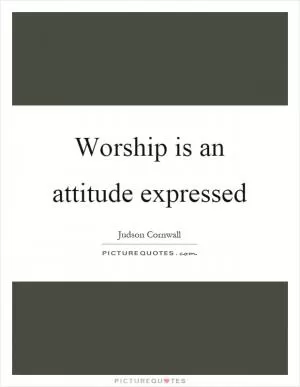Worship is an attitude expressed Picture Quote #1