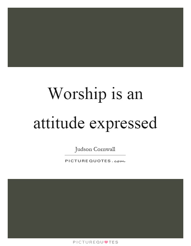 Worship is an attitude expressed Picture Quote #1
