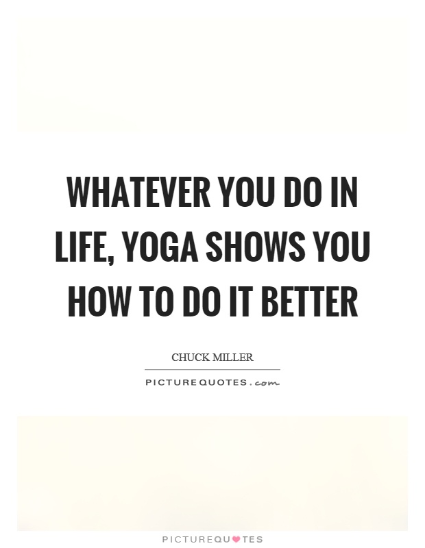 Whatever you do in life, yoga shows you how to do it better Picture Quote #1