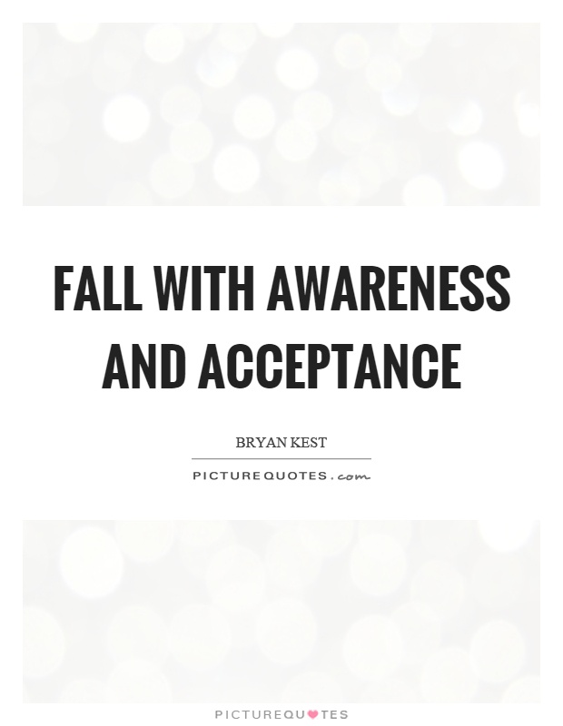 Fall with awareness and acceptance Picture Quote #1