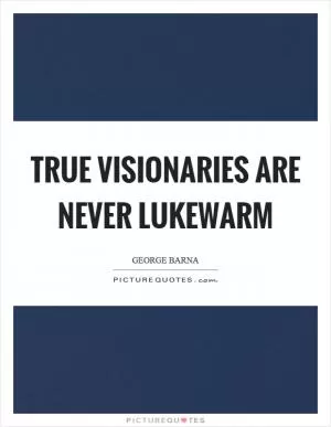 True visionaries are never lukewarm Picture Quote #1