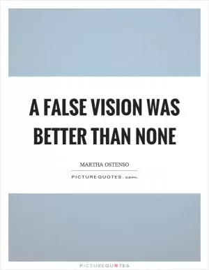 A false vision was better than none Picture Quote #1