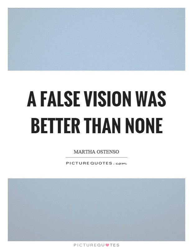 A false vision was better than none Picture Quote #1