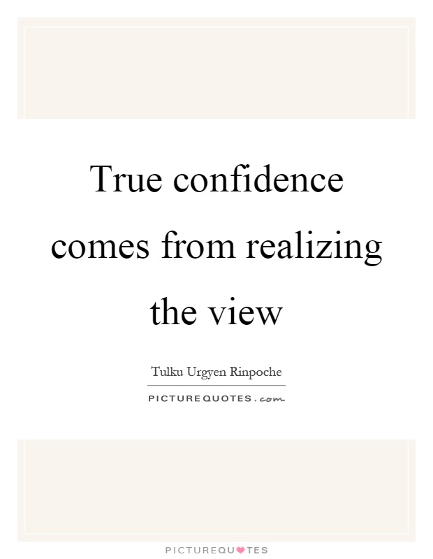True confidence comes from realizing the view Picture Quote #1