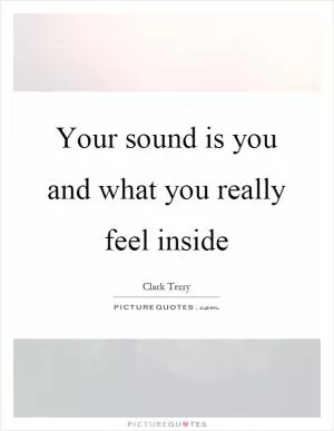 Your sound is you and what you really feel inside Picture Quote #1