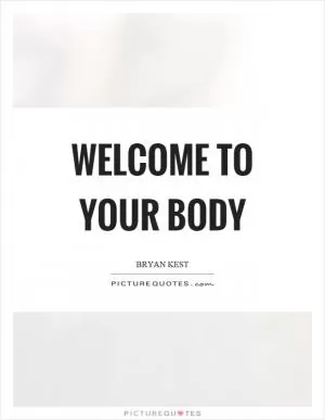 Welcome to your body Picture Quote #1