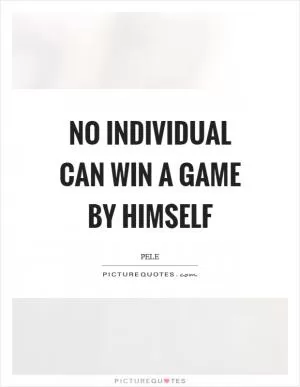 No individual can win a game by himself Picture Quote #1
