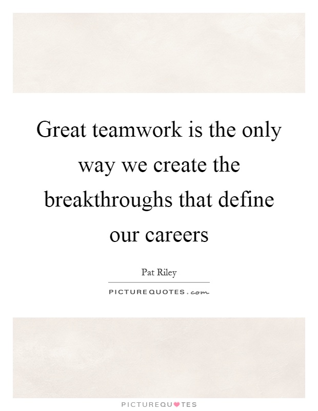 Great teamwork is the only way we create the breakthroughs that define our careers Picture Quote #1