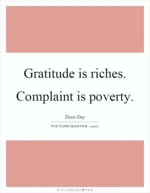 Gratitude is riches. Complaint is poverty Picture Quote #1