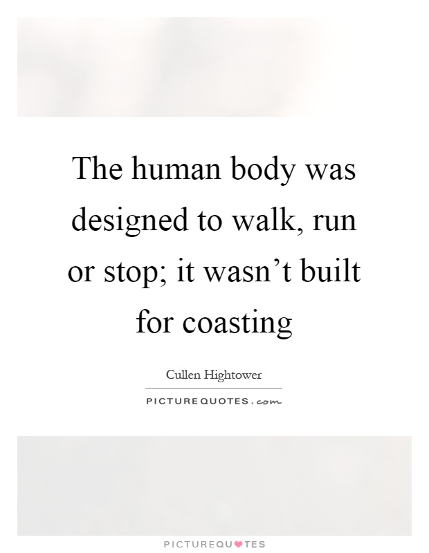 The human body was designed to walk, run or stop; it wasn't built for coasting Picture Quote #1