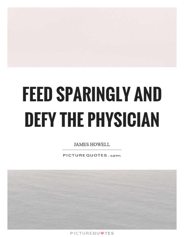 Feed sparingly and defy the physician Picture Quote #1