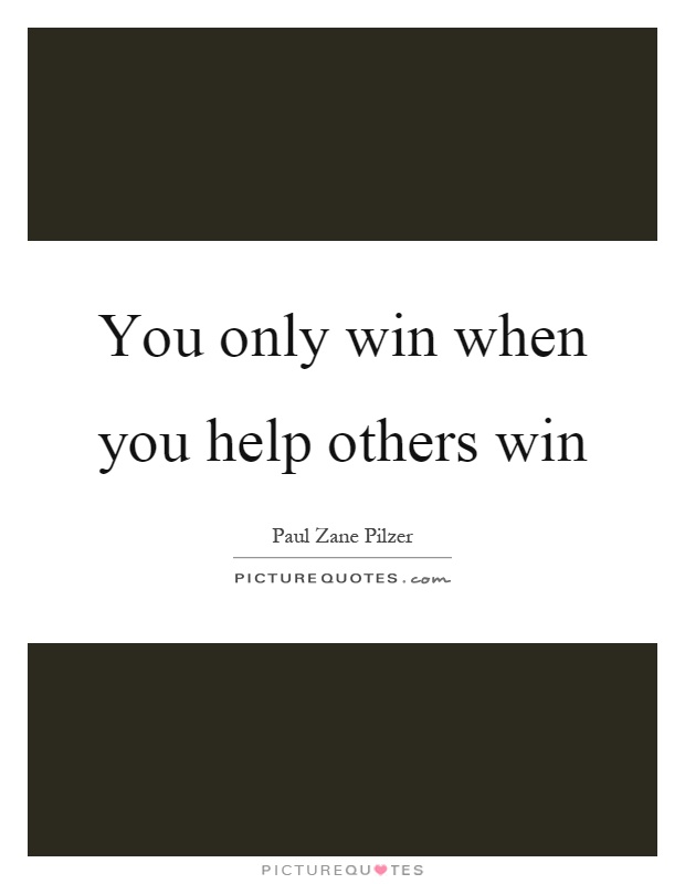 You only win when you help others win Picture Quote #1