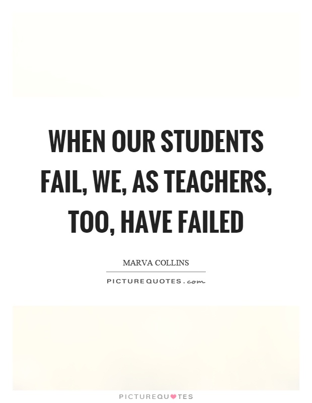 When our students fail, we, as teachers, too, have failed Picture Quote #1