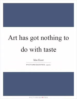 Art has got nothing to do with taste Picture Quote #1