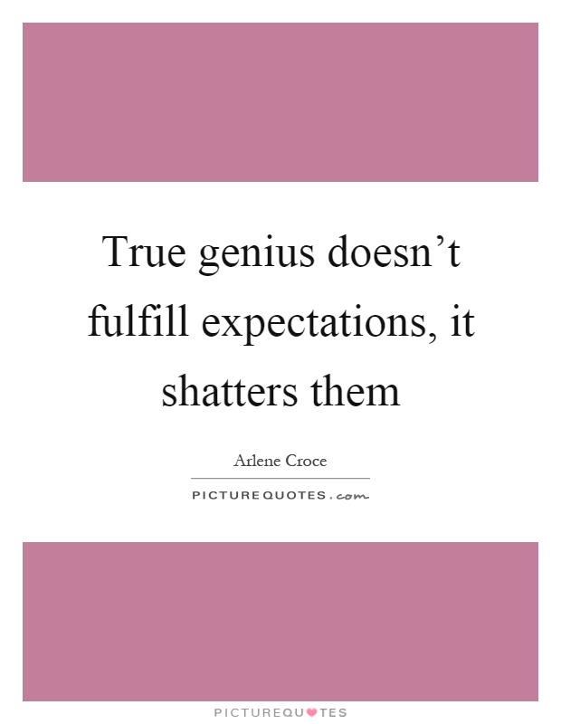 True genius doesn't fulfill expectations, it shatters them Picture Quote #1