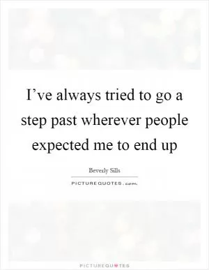 I’ve always tried to go a step past wherever people expected me to end up Picture Quote #1