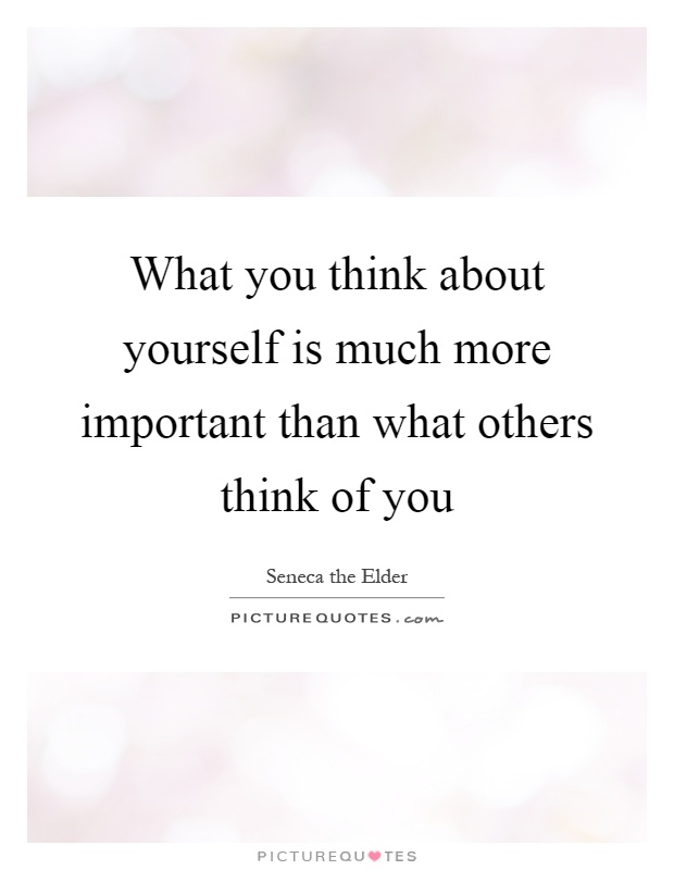 What you think about yourself is much more important than what others think of you Picture Quote #1