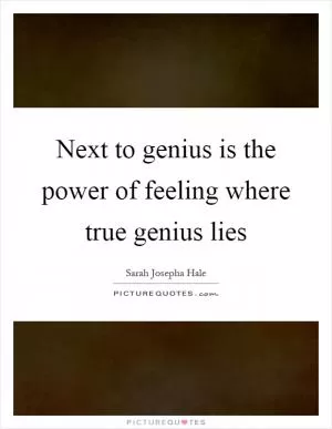 Next to genius is the power of feeling where true genius lies Picture Quote #1
