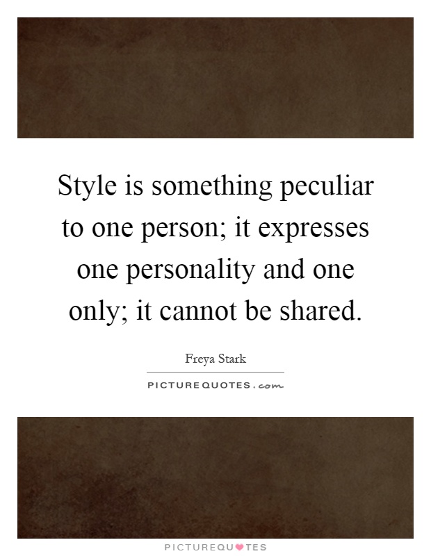 Style is something peculiar to one person; it expresses one personality and one only; it cannot be shared Picture Quote #1