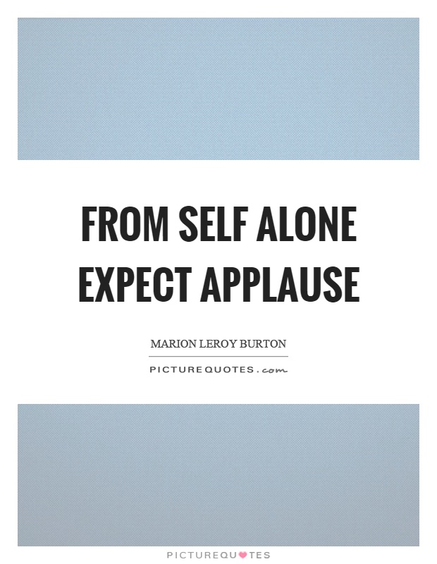 From self alone expect applause Picture Quote #1