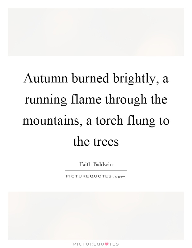 Autumn burned brightly, a running flame through the mountains, a torch flung to the trees Picture Quote #1