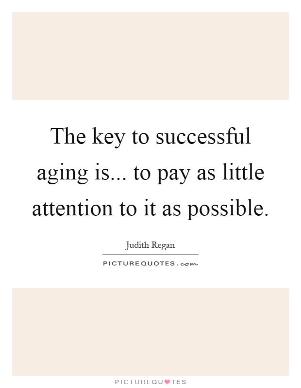 The key to successful aging is... to pay as little attention to it as possible Picture Quote #1