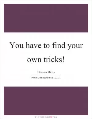 You have to find your own tricks! Picture Quote #1